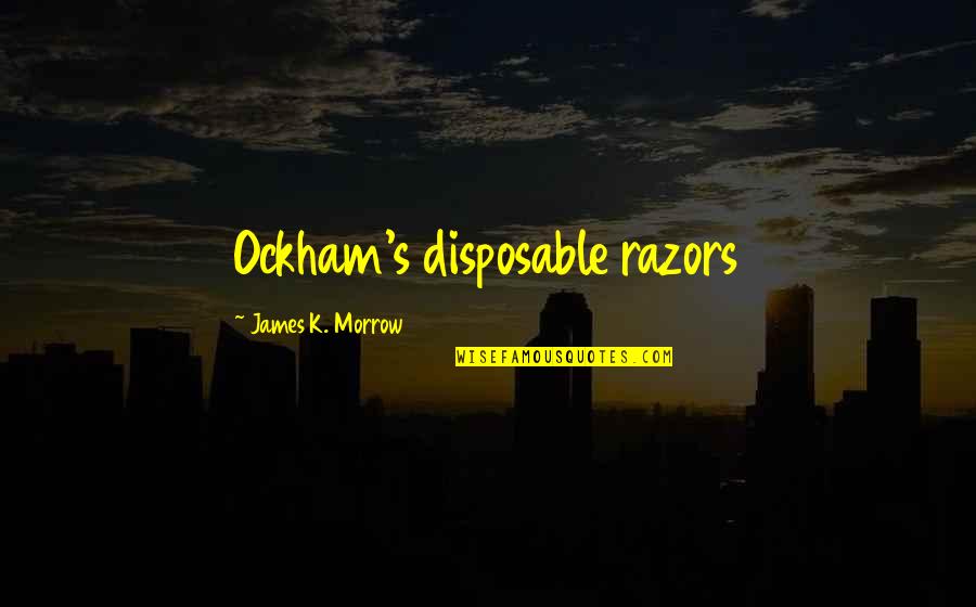 Disposable Quotes By James K. Morrow: Ockham's disposable razors