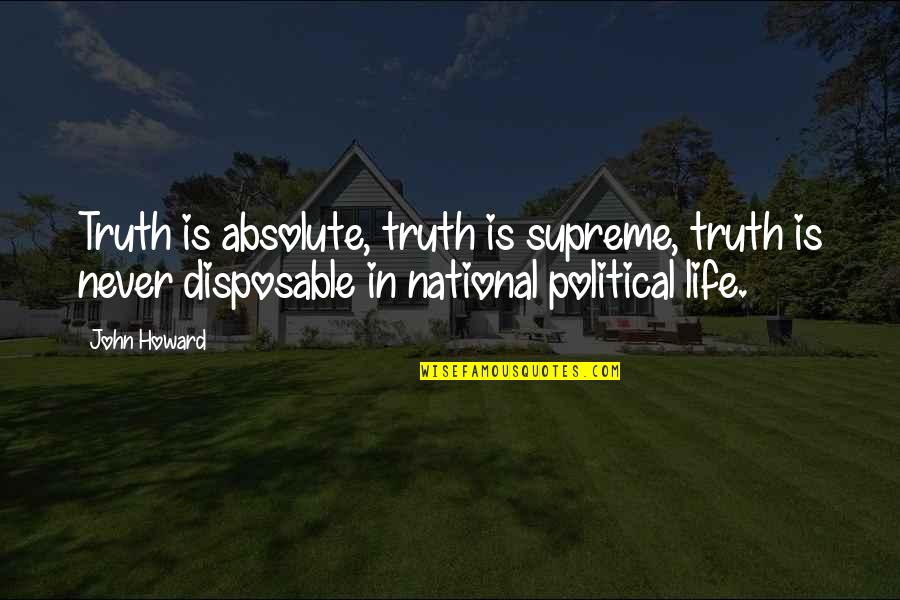 Disposable Quotes By John Howard: Truth is absolute, truth is supreme, truth is