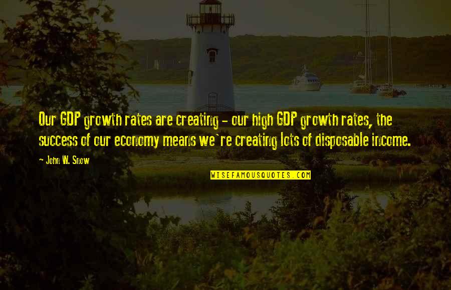 Disposable Quotes By John W. Snow: Our GDP growth rates are creating - our