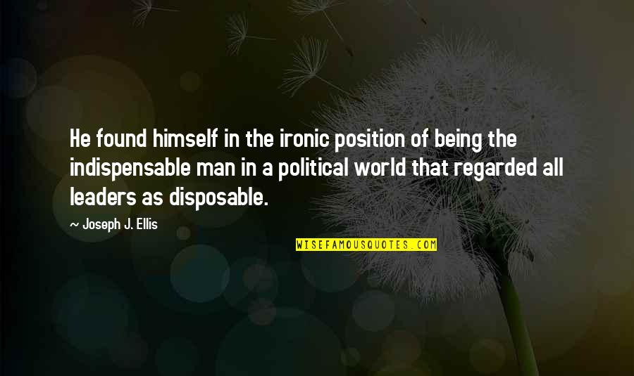 Disposable Quotes By Joseph J. Ellis: He found himself in the ironic position of