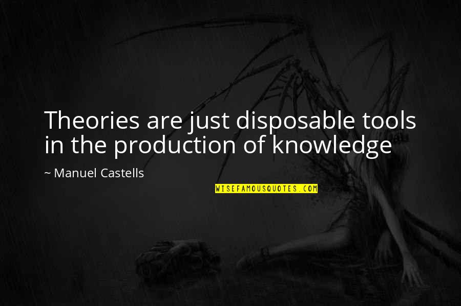 Disposable Quotes By Manuel Castells: Theories are just disposable tools in the production