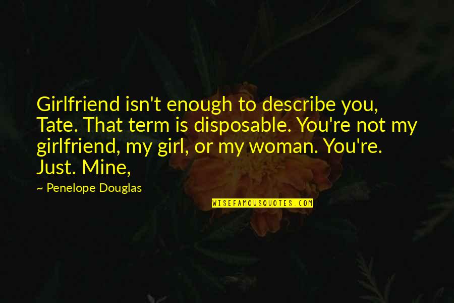 Disposable Quotes By Penelope Douglas: Girlfriend isn't enough to describe you, Tate. That