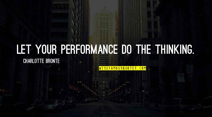 Disposables For Sale Quotes By Charlotte Bronte: Let your performance do the thinking. Disposables For Sale Quotes By Charlotte Bronte: Let your performance do the thinking.