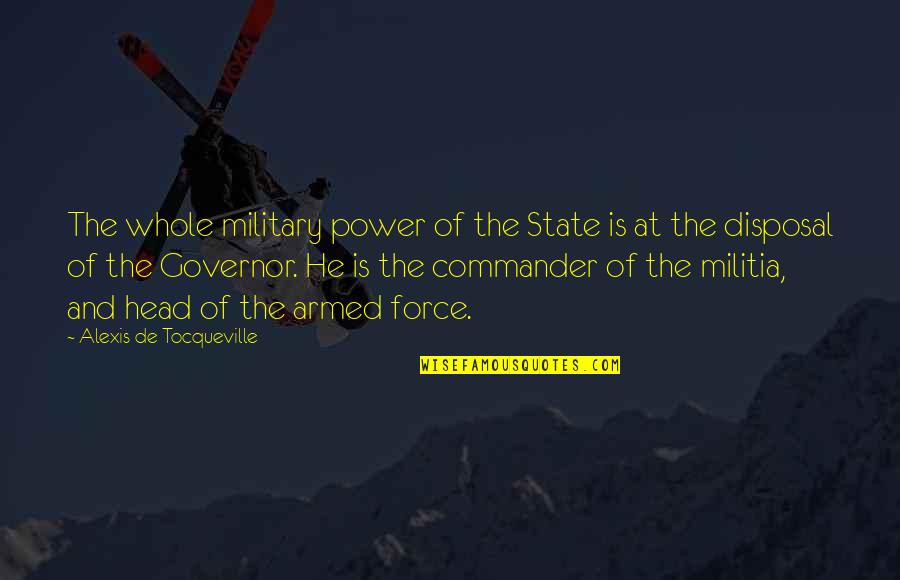 Disposal Quotes By Alexis De Tocqueville: The whole military power of the State is Disposal Quotes By Alexis De Tocqueville: The whole military power of the State is