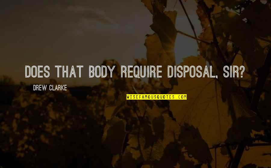 Disposal Quotes By Drew Clarke: Does that body require disposal, sir?