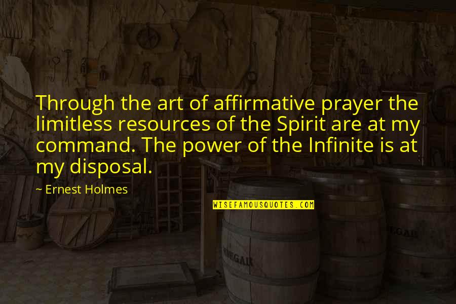 Disposal Quotes By Ernest Holmes: Through the art of affirmative prayer the limitless