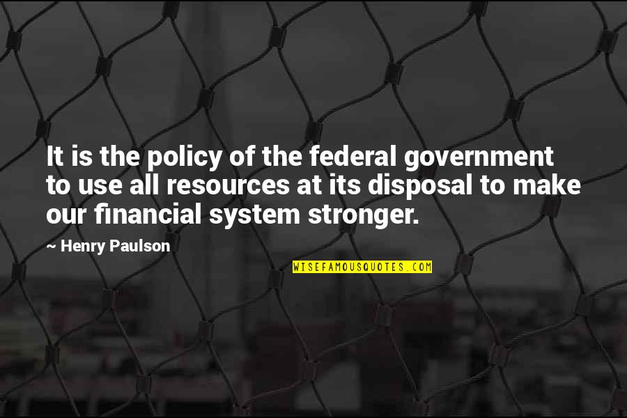 Disposal Quotes By Henry Paulson: It is the policy of the federal government