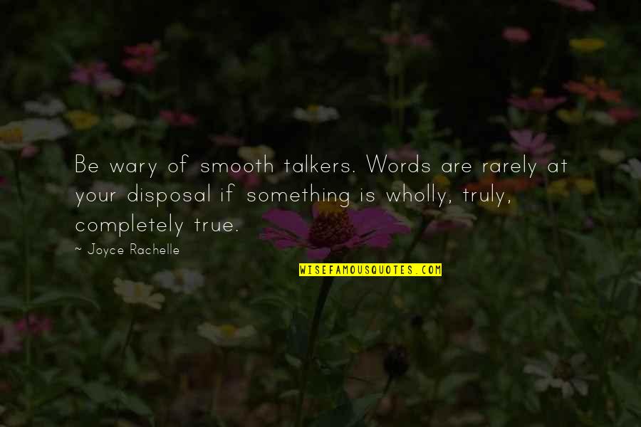 Disposal Quotes By Joyce Rachelle: Be wary of smooth talkers. Words are rarely