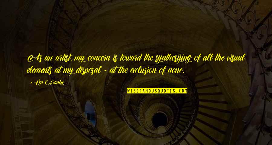 Disposal Quotes By Ken Danby: As an artist, my concern is toward the Disposal Quotes By Ken Danby: As an artist, my concern is toward the