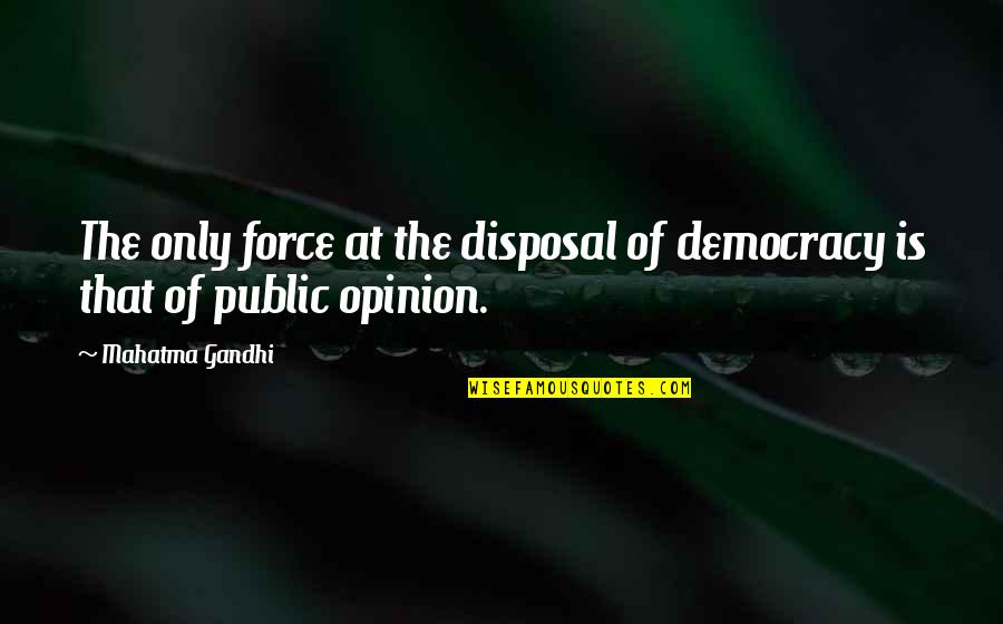 Disposal Quotes By Mahatma Gandhi: The only force at the disposal of democracy