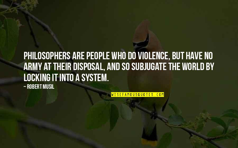 Disposal Quotes By Robert Musil: Philosophers are people who do violence, but have