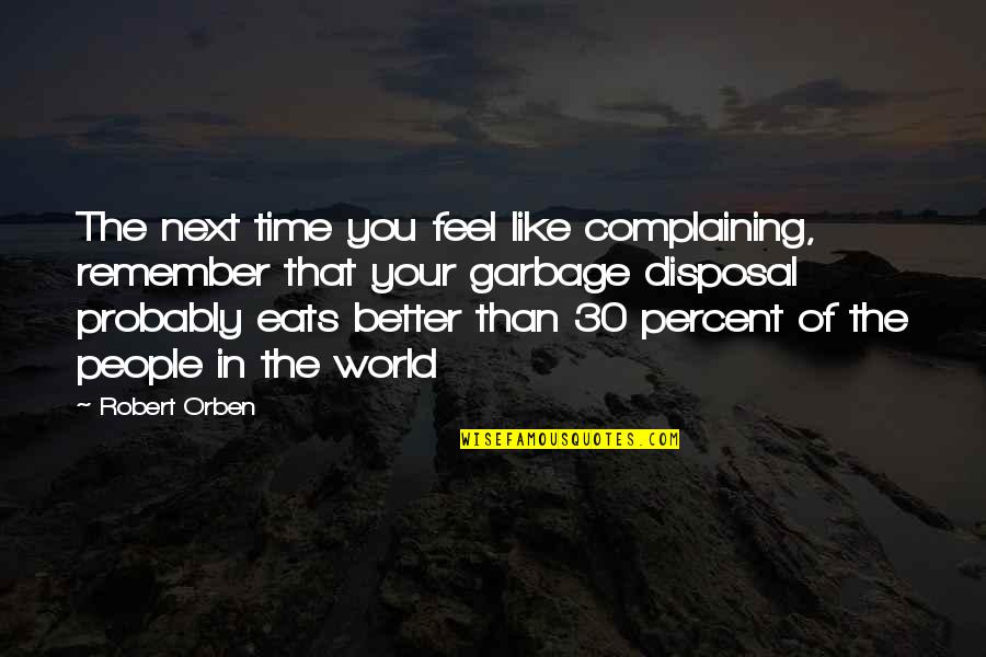 Disposal Quotes By Robert Orben: The next time you feel like complaining, remember