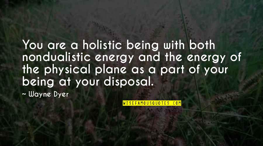 Disposal Quotes By Wayne Dyer: You are a holistic being with both nondualistic