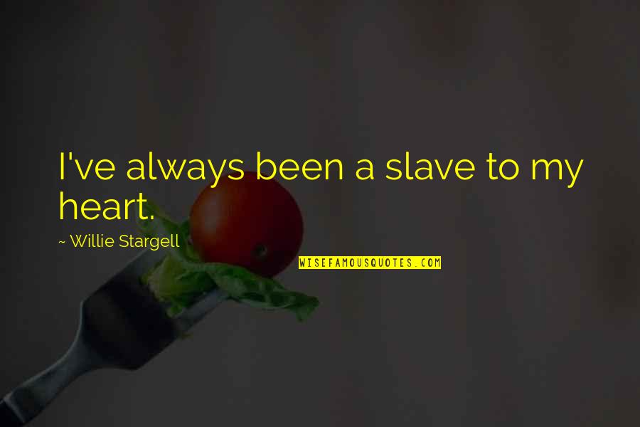 Disposals Home Quotes By Willie Stargell: I've always been a slave to my heart. Disposals Home Quotes By Willie Stargell: I've always been a slave to my heart.