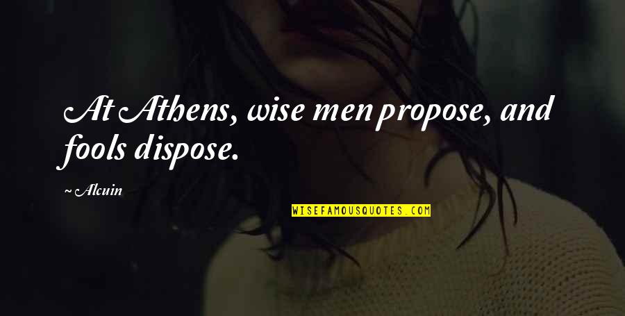 Dispose Quotes By Alcuin: At Athens, wise men propose, and fools dispose.