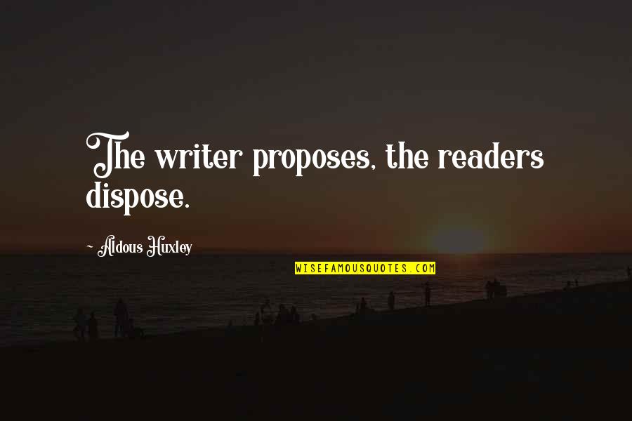 Dispose Quotes By Aldous Huxley: The writer proposes, the readers dispose.