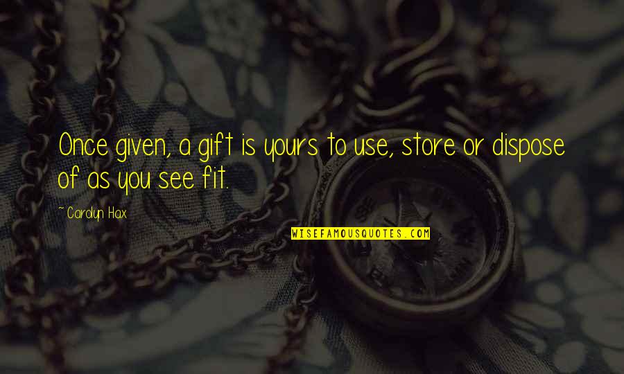 Dispose Quotes By Carolyn Hax: Once given, a gift is yours to use,