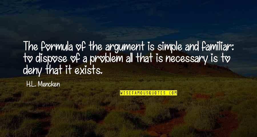 Dispose Quotes By H.L. Mencken: The formula of the argument is simple and