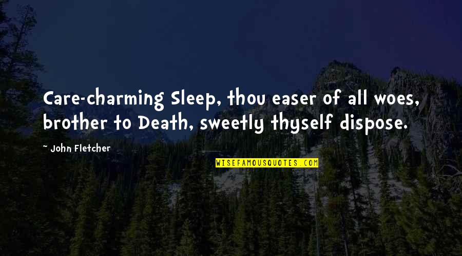 Dispose Quotes By John Fletcher: Care-charming Sleep, thou easer of all woes, brother