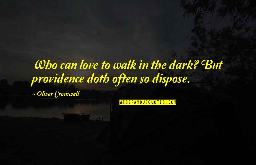 Dispose Quotes By Oliver Cromwell: Who can love to walk in the dark?