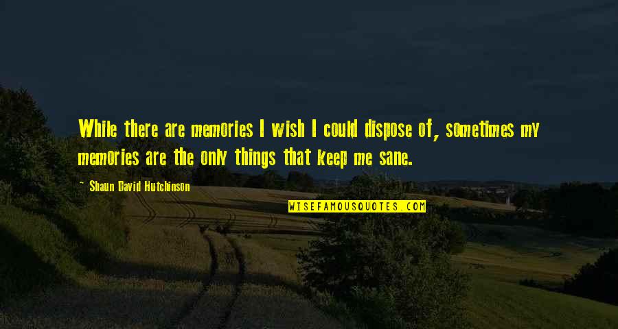 Dispose Quotes By Shaun David Hutchinson: While there are memories I wish I could