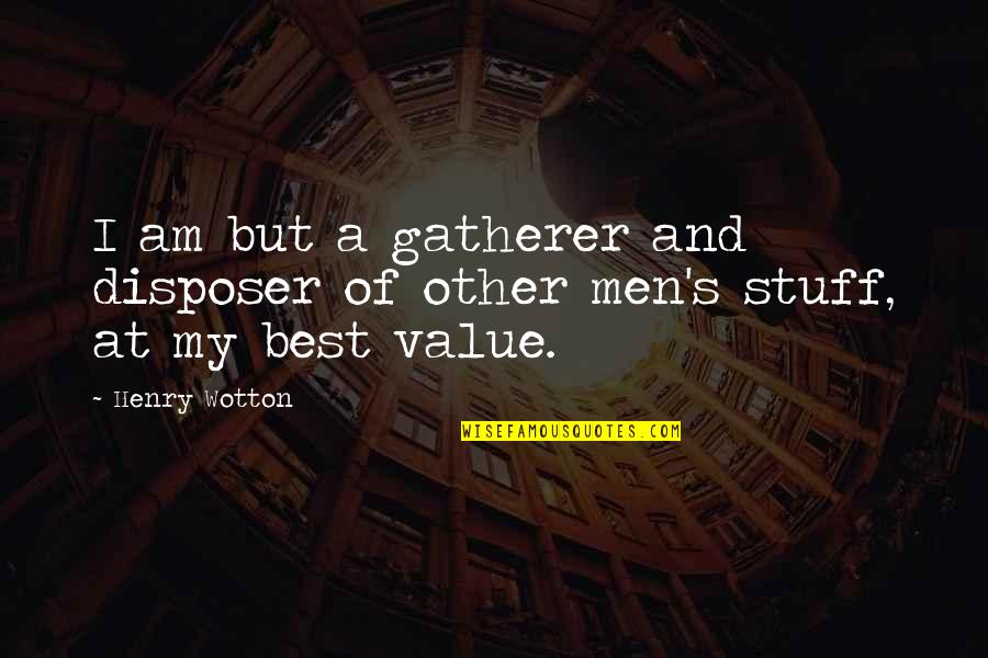Disposer Quotes By Henry Wotton: I am but a gatherer and disposer of