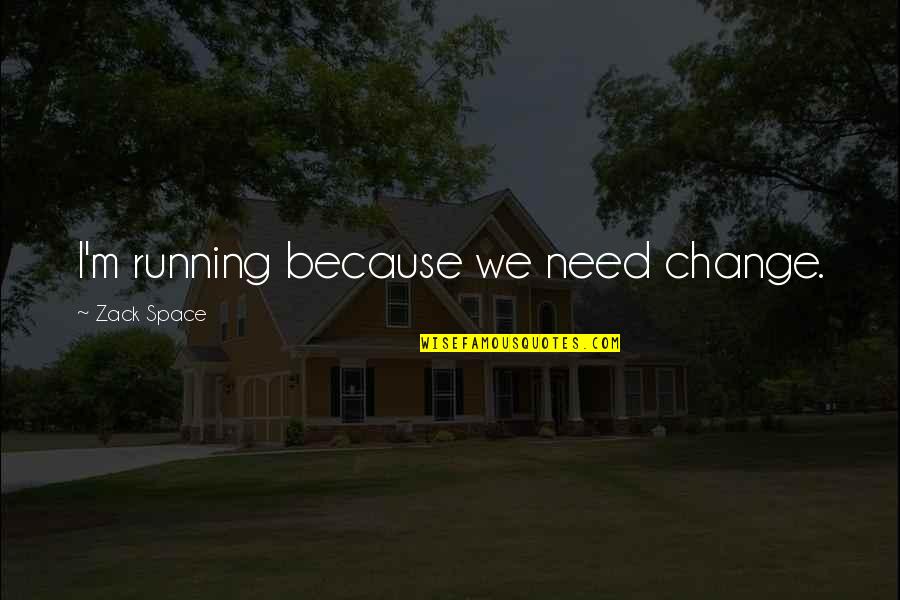 Disposer Synonyme Quotes By Zack Space: I'm running because we need change. Disposer Synonyme Quotes By Zack Space: I'm running because we need change.