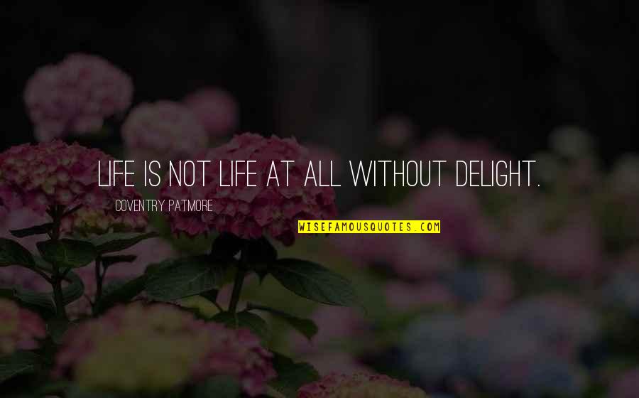 Disposers For Septic Systems Quotes By Coventry Patmore: Life is not life at all without delight. Disposers For Septic Systems Quotes By Coventry Patmore: Life is not life at all without delight.