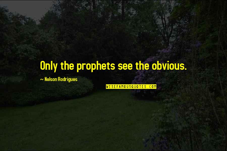 Disposers For Septic Systems Quotes By Nelson Rodrigues: Only the prophets see the obvious. Disposers For Septic Systems Quotes By Nelson Rodrigues: Only the prophets see the obvious.