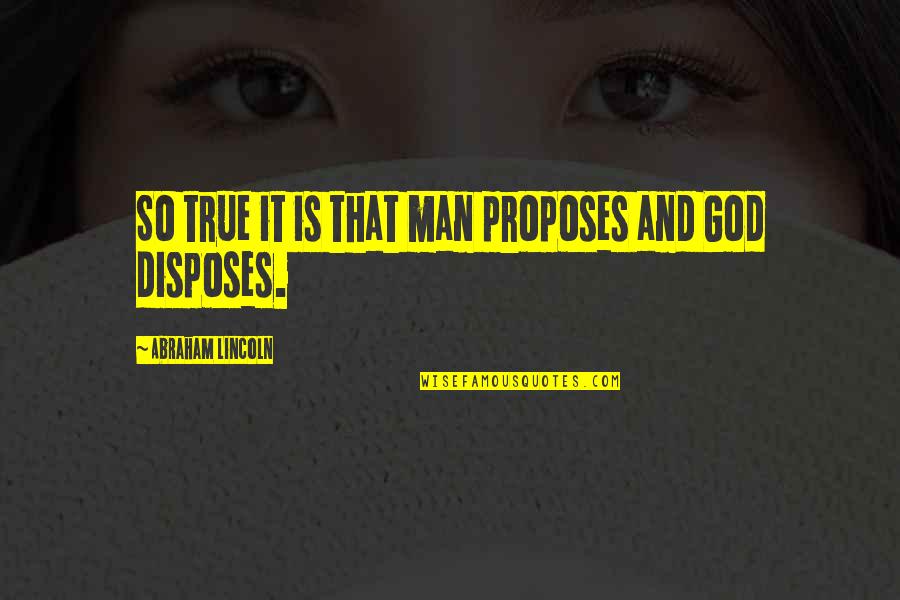 Disposes Of Quotes By Abraham Lincoln: So true it is that man proposes and