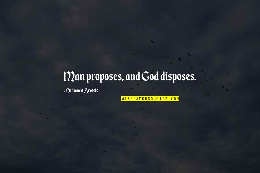 Disposes Of Quotes By Ludovico Ariosto: Man proposes, and God disposes.