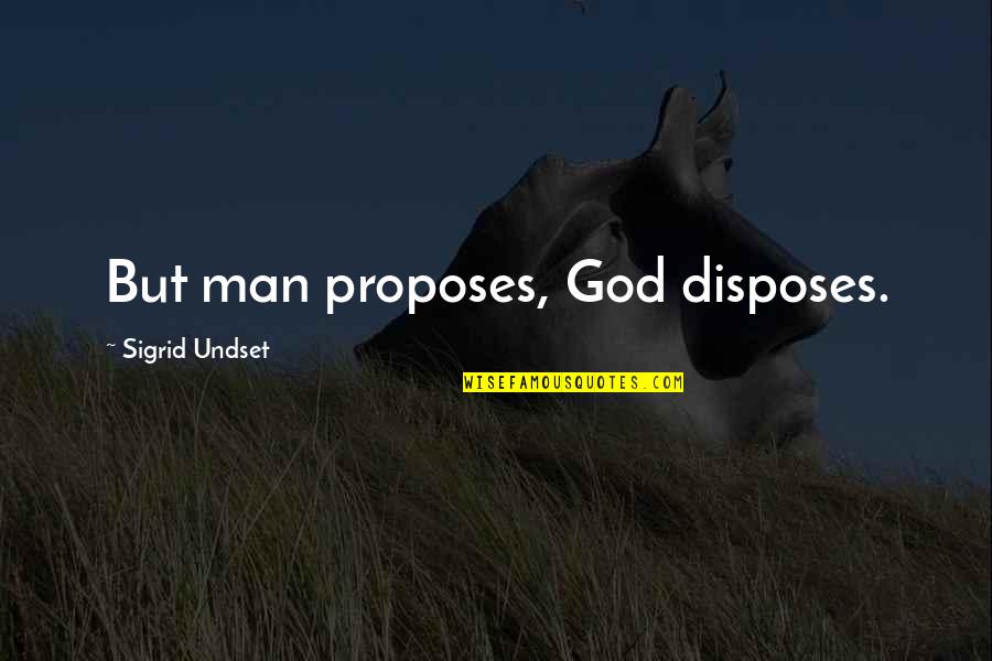 Disposes Of Quotes By Sigrid Undset: But man proposes, God disposes.