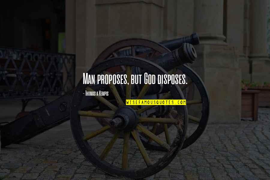 Disposes Of Quotes By Thomas A Kempis: Man proposes, but God disposes.
