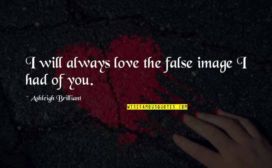 Disposes Quotes By Ashleigh Brilliant: I will always love the false image I
