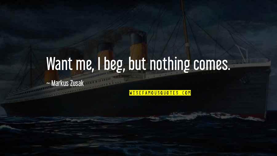 Disposes Quotes By Markus Zusak: Want me, I beg, but nothing comes.