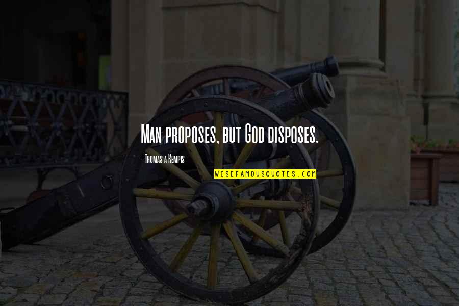 Disposes Quotes By Thomas A Kempis: Man proposes, but God disposes.