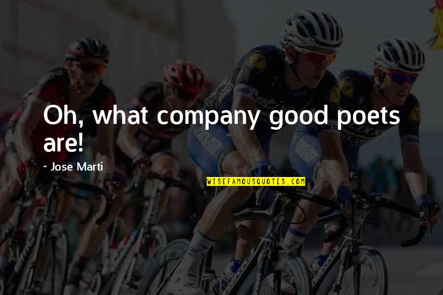 Dispositifs Institutionnels Quotes By Jose Marti: Oh, what company good poets are! Dispositifs Institutionnels Quotes By Jose Marti: Oh, what company good poets are!