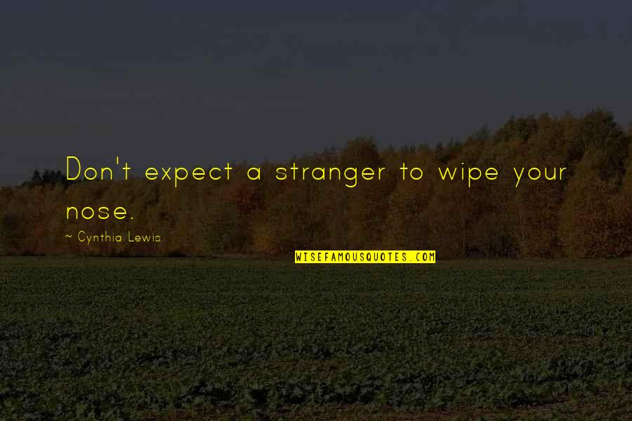 Dispositifs Quotes By Cynthia Lewis: Don't expect a stranger to wipe your nose. Dispositifs Quotes By Cynthia Lewis: Don't expect a stranger to wipe your nose.