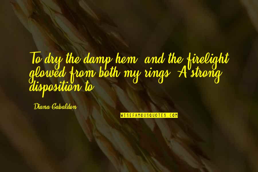 Disposition Quotes By Diana Gabaldon: To dry the damp hem, and the firelight