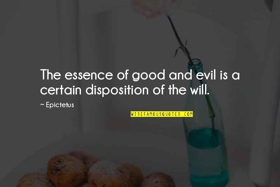 Disposition Quotes By Epictetus: The essence of good and evil is a