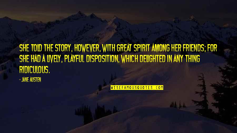 Disposition Quotes By Jane Austen: She told the story, however, with great spirit
