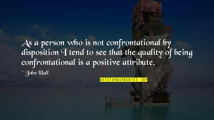 Disposition Quotes By John Hall: As a person who is not confrontational by