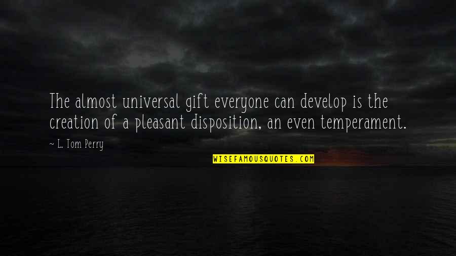 Disposition Quotes By L. Tom Perry: The almost universal gift everyone can develop is