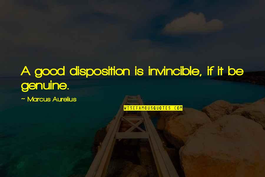 Disposition Quotes By Marcus Aurelius: A good disposition is invincible, if it be