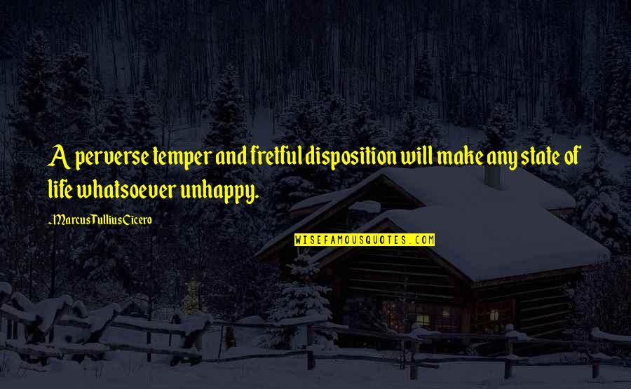 Disposition Quotes By Marcus Tullius Cicero: A perverse temper and fretful disposition will make
