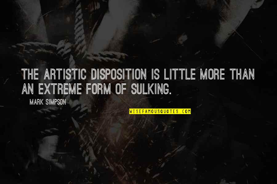 Disposition Quotes By Mark Simpson: The artistic disposition is little more than an