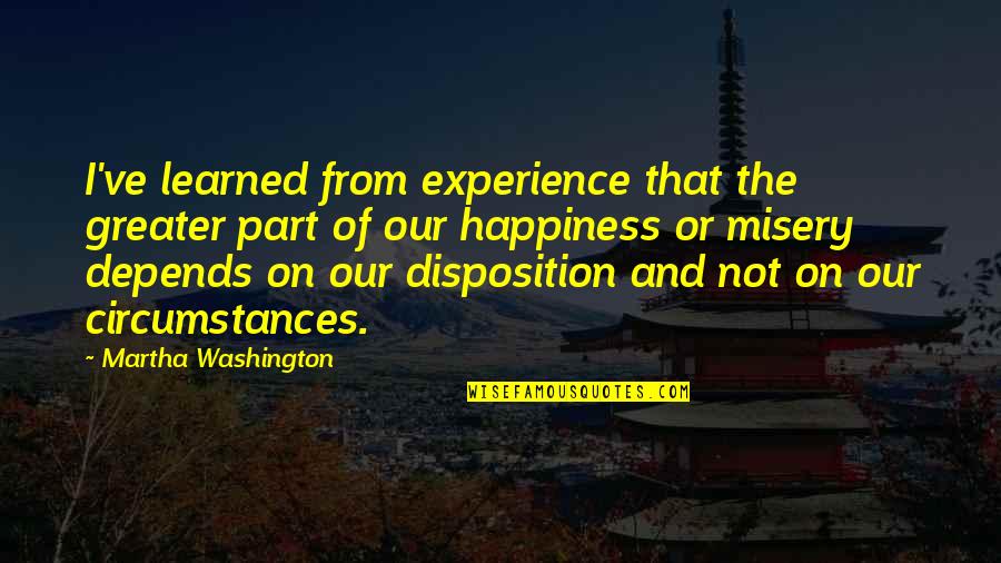Disposition Quotes By Martha Washington: I've learned from experience that the greater part