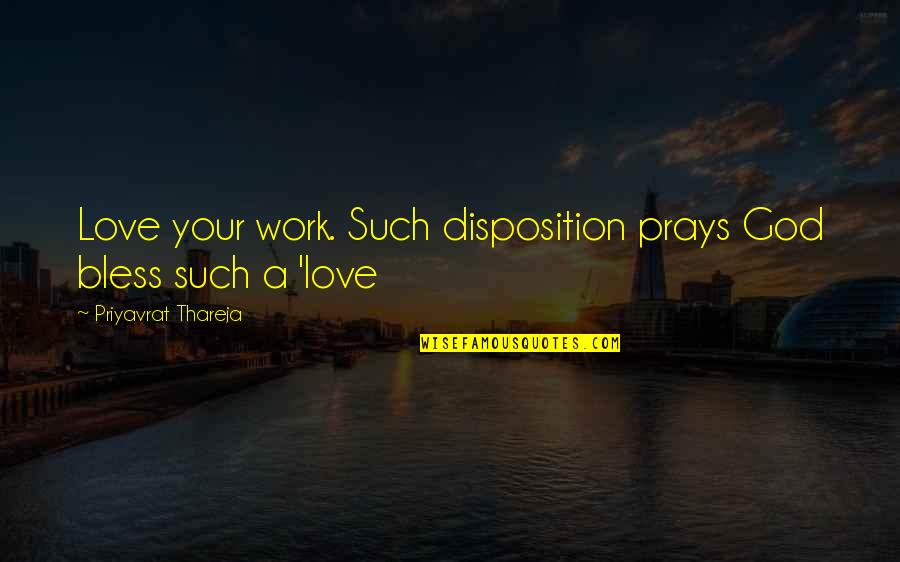 Disposition Quotes By Priyavrat Thareja: Love your work. Such disposition prays God bless