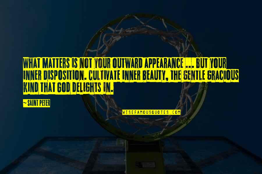 Disposition Quotes By Saint Peter: What matters is not your outward appearance ...