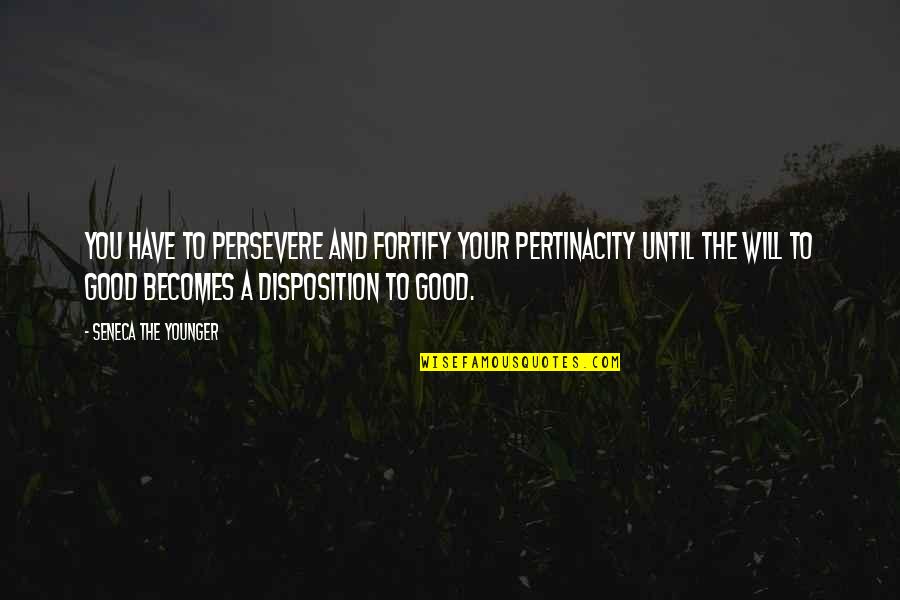 Disposition Quotes By Seneca The Younger: You have to persevere and fortify your pertinacity
